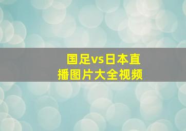 国足vs日本直播图片大全视频