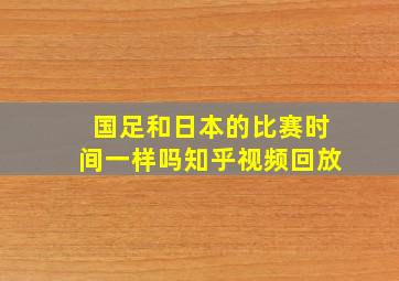 国足和日本的比赛时间一样吗知乎视频回放