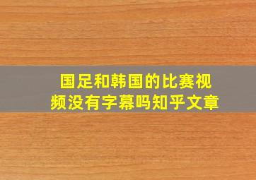 国足和韩国的比赛视频没有字幕吗知乎文章