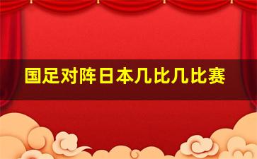 国足对阵日本几比几比赛