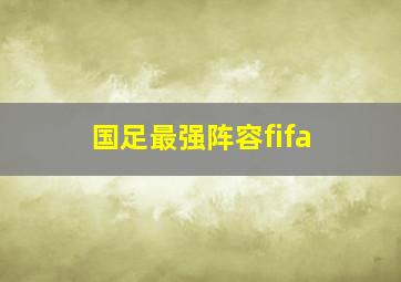 国足最强阵容fifa