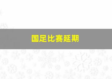 国足比赛延期