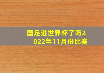 国足进世界杯了吗2022年11月份比赛