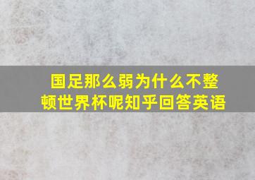 国足那么弱为什么不整顿世界杯呢知乎回答英语