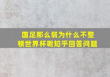 国足那么弱为什么不整顿世界杯呢知乎回答问题