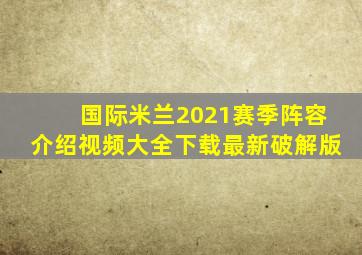 国际米兰2021赛季阵容介绍视频大全下载最新破解版