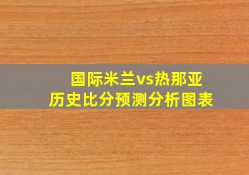 国际米兰vs热那亚历史比分预测分析图表