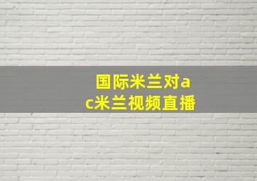 国际米兰对ac米兰视频直播