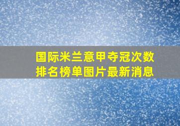 国际米兰意甲夺冠次数排名榜单图片最新消息