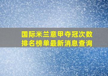 国际米兰意甲夺冠次数排名榜单最新消息查询