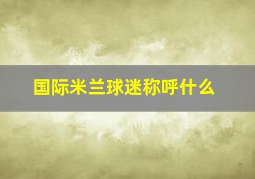 国际米兰球迷称呼什么