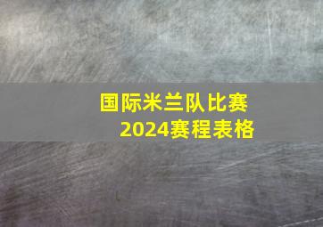 国际米兰队比赛2024赛程表格