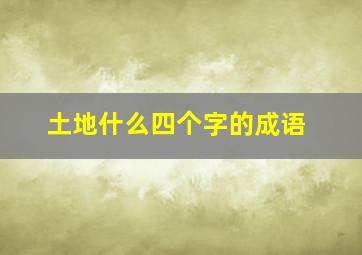 土地什么四个字的成语