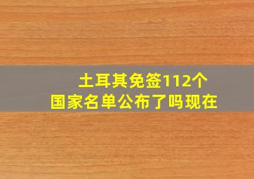 土耳其免签112个国家名单公布了吗现在