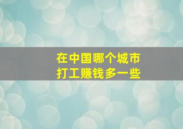 在中国哪个城市打工赚钱多一些