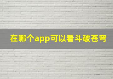 在哪个app可以看斗破苍穹