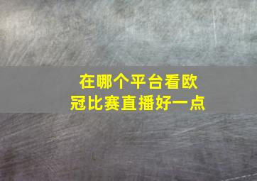 在哪个平台看欧冠比赛直播好一点