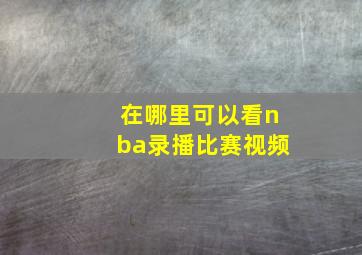 在哪里可以看nba录播比赛视频