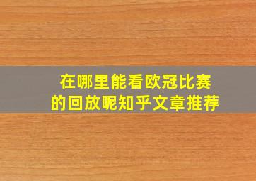 在哪里能看欧冠比赛的回放呢知乎文章推荐