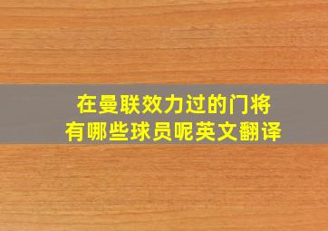 在曼联效力过的门将有哪些球员呢英文翻译