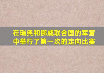 在瑞典和挪威联合国的军营中举行了第一次的定向比赛