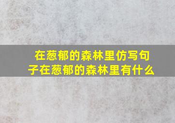 在葱郁的森林里仿写句子在葱郁的森林里有什么