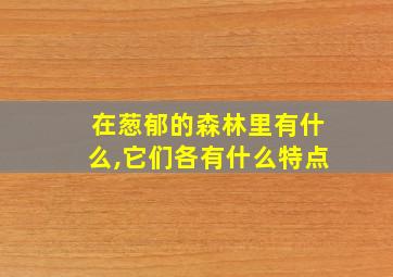 在葱郁的森林里有什么,它们各有什么特点