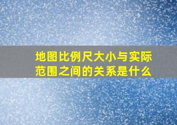 地图比例尺大小与实际范围之间的关系是什么