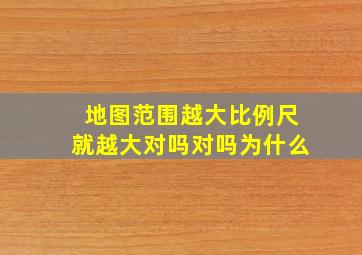 地图范围越大比例尺就越大对吗对吗为什么