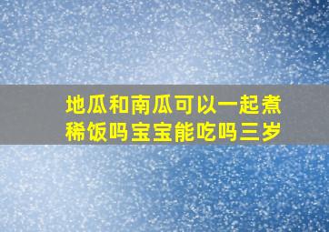 地瓜和南瓜可以一起煮稀饭吗宝宝能吃吗三岁