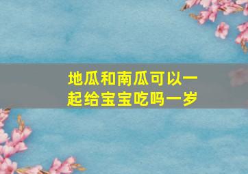 地瓜和南瓜可以一起给宝宝吃吗一岁