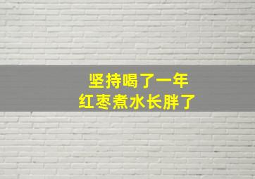 坚持喝了一年红枣煮水长胖了