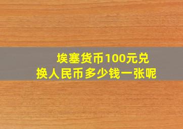 埃塞货币100元兑换人民币多少钱一张呢