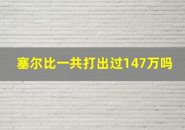 塞尔比一共打出过147万吗