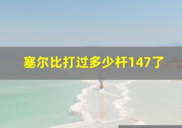 塞尔比打过多少杆147了