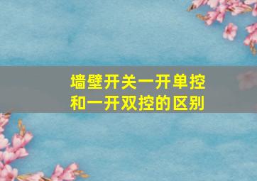 墙壁开关一开单控和一开双控的区别