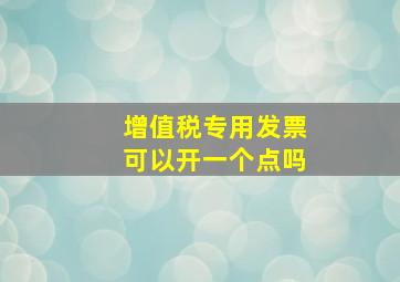 增值税专用发票可以开一个点吗