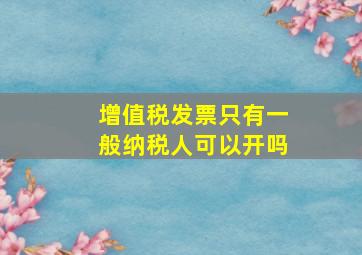 增值税发票只有一般纳税人可以开吗