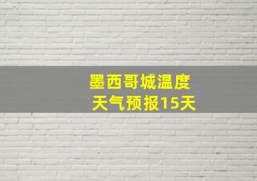 墨西哥城温度天气预报15天