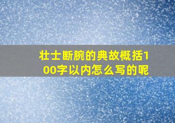 壮士断腕的典故概括100字以内怎么写的呢