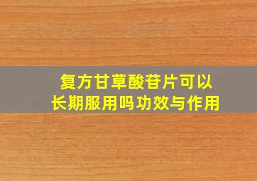 复方甘草酸苷片可以长期服用吗功效与作用