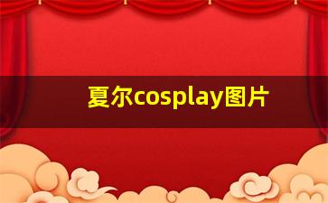 夏尔cosplay图片