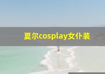 夏尔cosplay女仆装