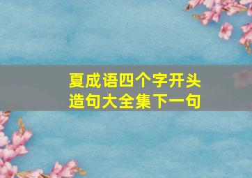 夏成语四个字开头造句大全集下一句