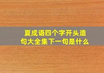 夏成语四个字开头造句大全集下一句是什么