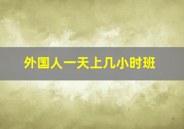 外国人一天上几小时班