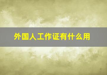 外国人工作证有什么用