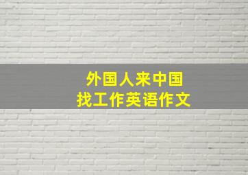 外国人来中国找工作英语作文