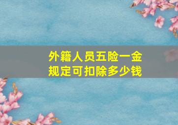 外籍人员五险一金规定可扣除多少钱