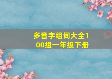 多音字组词大全100组一年级下册